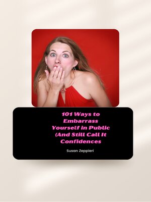 cover image of 101 Ways to Embarrass Yourself in Public (And Still Call It Confidence)